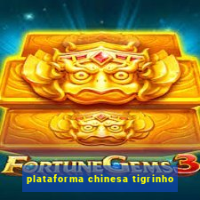 plataforma chinesa tigrinho